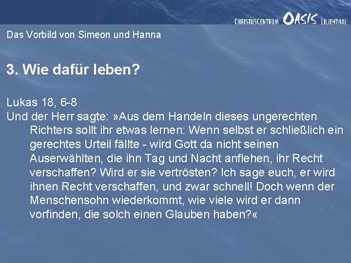 Das Vorbild von Simeon und Hanna 3. Wie dafür leben? Lukas 18, 6 -8