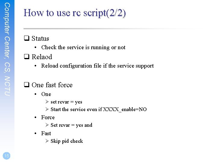 Computer Center, CS, NCTU How to use rc script(2/2) q Status • Check the