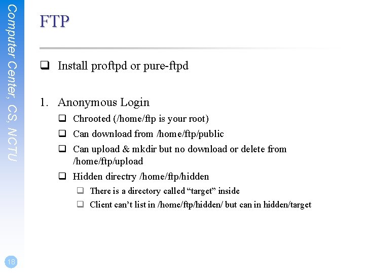 Computer Center, CS, NCTU FTP q Install proftpd or pure-ftpd 1. Anonymous Login q