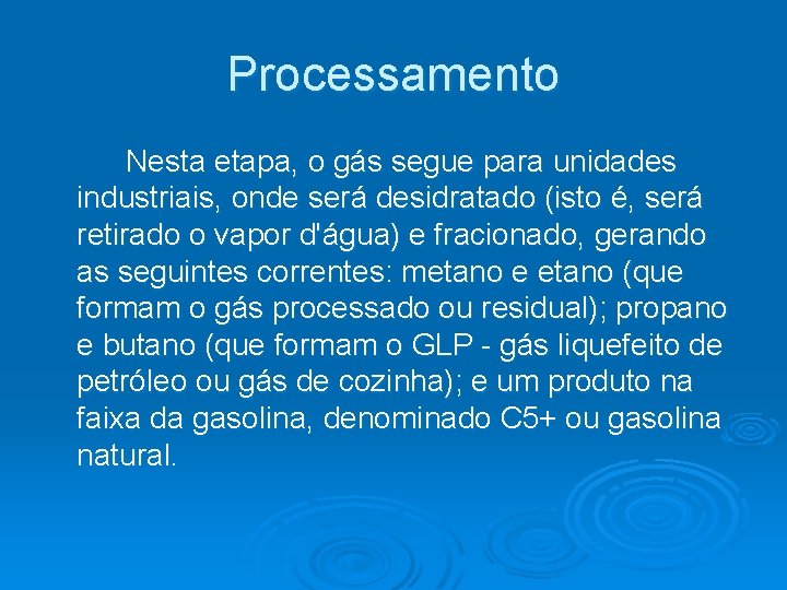 Processamento Nesta etapa, o gás segue para unidades industriais, onde será desidratado (isto é,