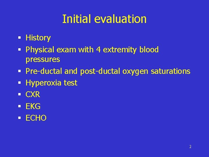 Initial evaluation § History § Physical exam with 4 extremity blood pressures § Pre-ductal