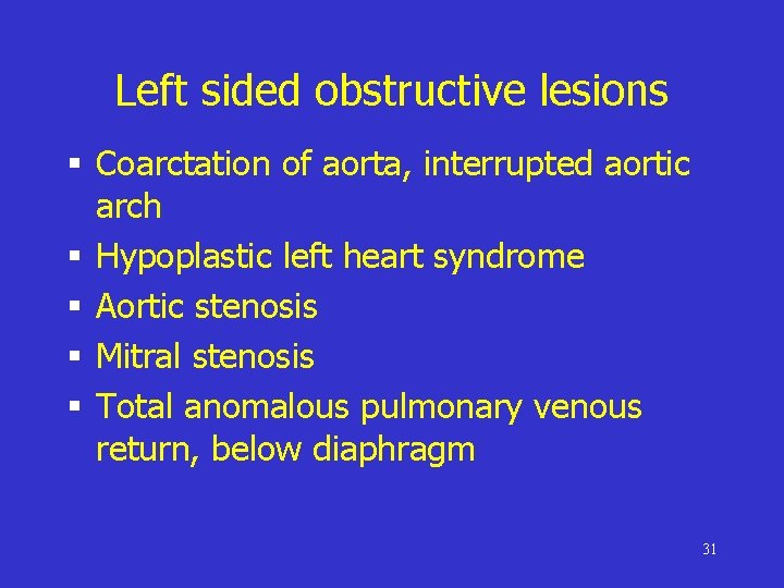 Left sided obstructive lesions § Coarctation of aorta, interrupted aortic arch § Hypoplastic left