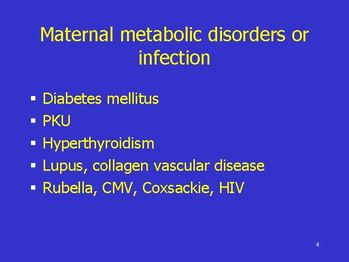 Maternal metabolic disorders or infection § § § Diabetes mellitus PKU Hyperthyroidism Lupus, collagen