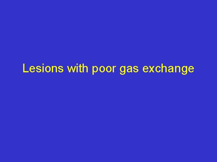 Lesions with poor gas exchange 