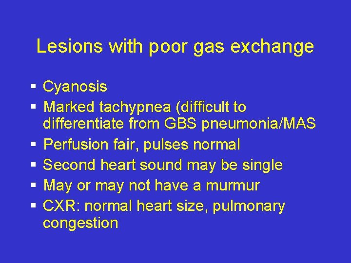 Lesions with poor gas exchange § Cyanosis § Marked tachypnea (difficult to differentiate from