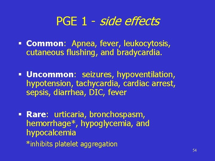 PGE 1 - side effects § Common: Apnea, fever, leukocytosis, cutaneous flushing, and bradycardia.