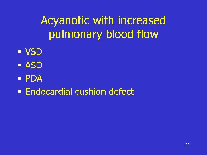 Acyanotic with increased pulmonary blood flow § § VSD ASD PDA Endocardial cushion defect