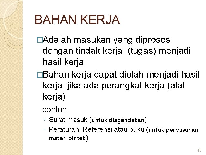 BAHAN KERJA �Adalah masukan yang diproses dengan tindak kerja (tugas) menjadi hasil kerja �Bahan