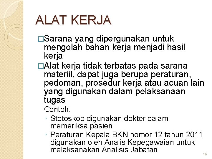 ALAT KERJA �Sarana yang dipergunakan untuk mengolah bahan kerja menjadi hasil kerja �Alat kerja