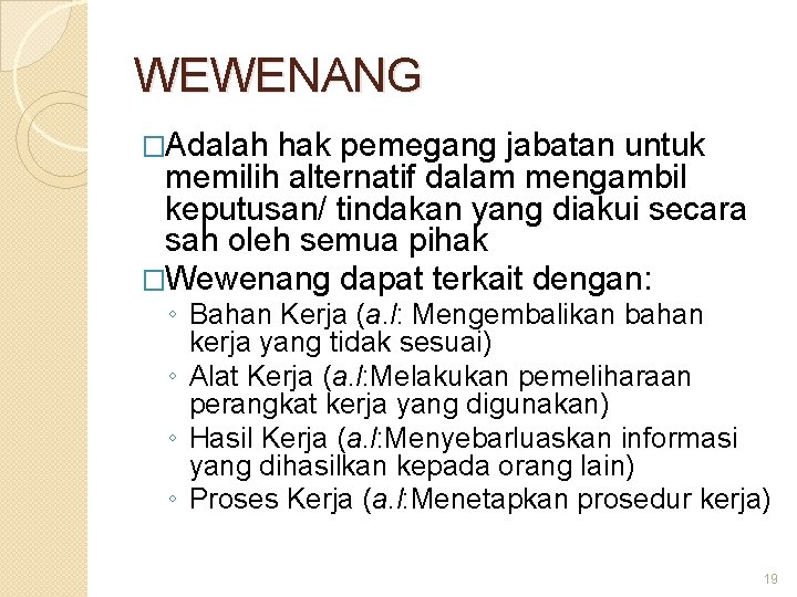 WEWENANG �Adalah hak pemegang jabatan untuk memilih alternatif dalam mengambil keputusan/ tindakan yang diakui