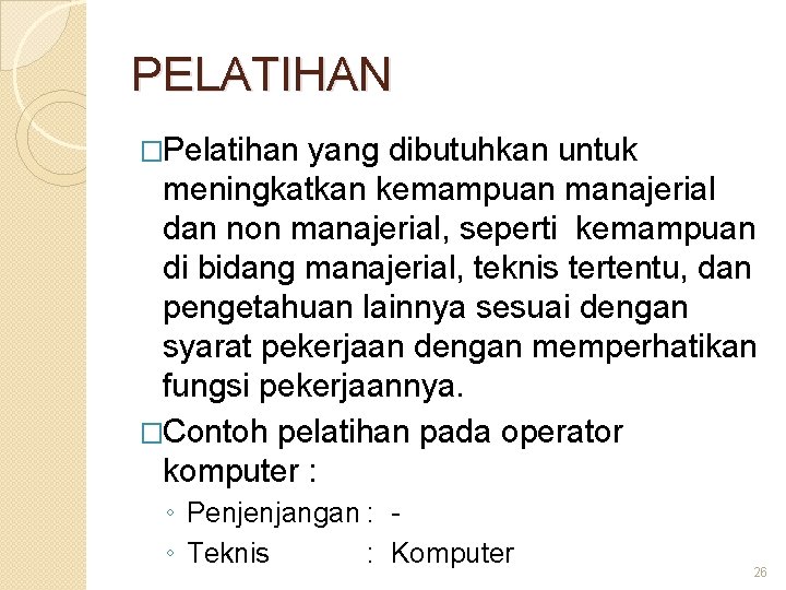 PELATIHAN �Pelatihan yang dibutuhkan untuk meningkatkan kemampuan manajerial dan non manajerial, seperti kemampuan di