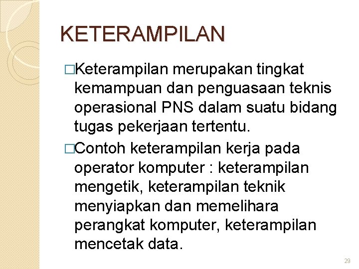 KETERAMPILAN �Keterampilan merupakan tingkat kemampuan dan penguasaan teknis operasional PNS dalam suatu bidang tugas