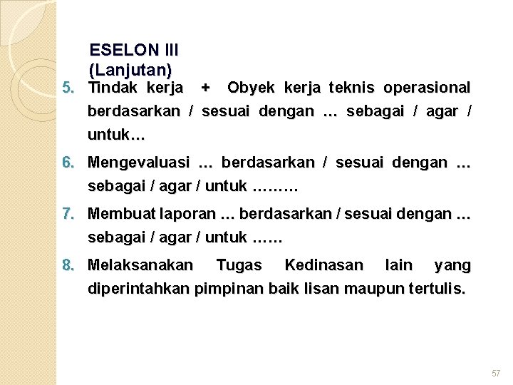 ESELON III (Lanjutan) 5. Tindak kerja + Obyek kerja teknis operasional berdasarkan / sesuai
