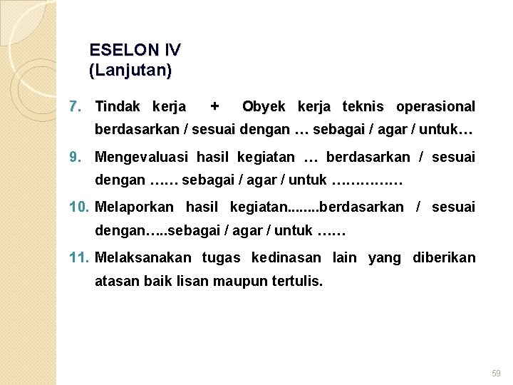 ESELON IV (Lanjutan) 7. Tindak kerja + Obyek kerja teknis operasional berdasarkan / sesuai