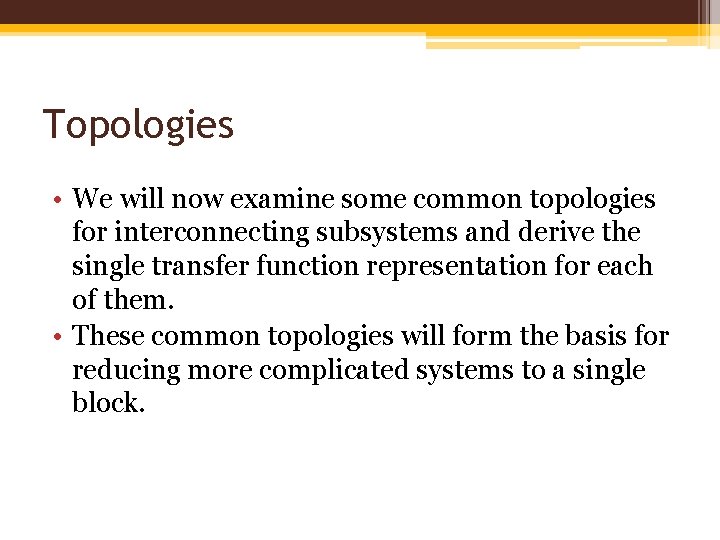 Topologies • We will now examine some common topologies for interconnecting subsystems and derive