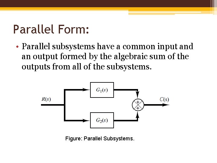 Parallel Form: • Parallel subsystems have a common input and an output formed by