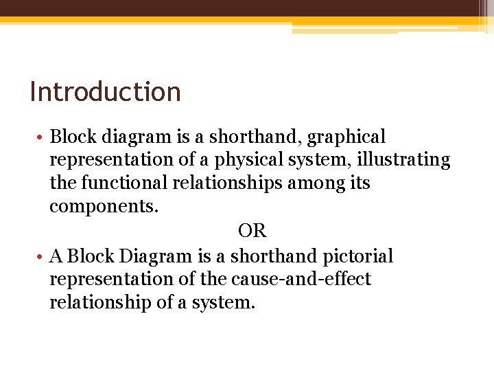 Introduction • Block diagram is a shorthand, graphical representation of a physical system, illustrating