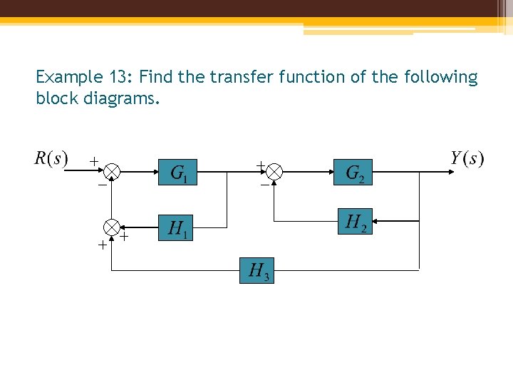 Example 13: Find the transfer function of the following block diagrams. 