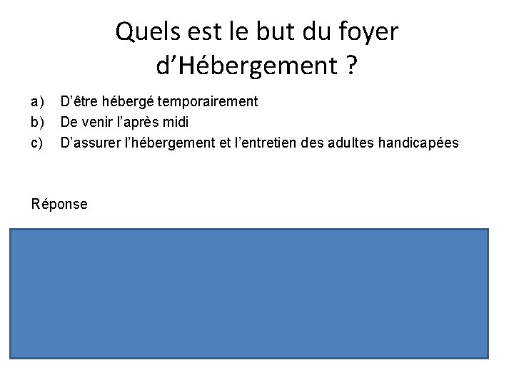 Quels est le but du foyer d’Hébergement ? a) b) c) D’être hébergé temporairement