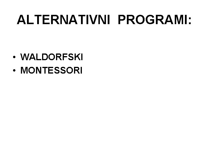 ALTERNATIVNI PROGRAMI: • WALDORFSKI • MONTESSORI 