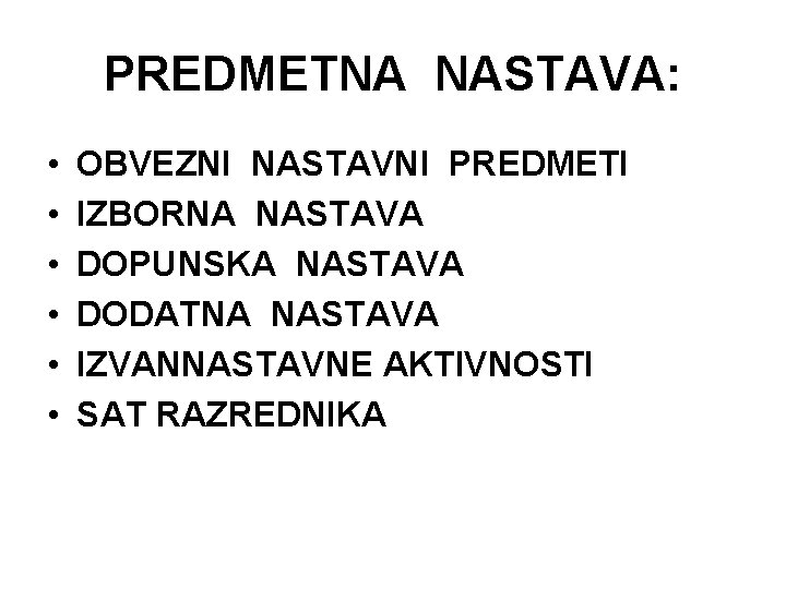 PREDMETNA NASTAVA: • • • OBVEZNI NASTAVNI PREDMETI IZBORNA NASTAVA DOPUNSKA NASTAVA DODATNA NASTAVA