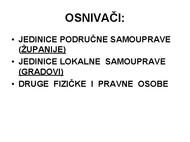 OSNIVAČI: • JEDINICE PODRUČNE SAMOUPRAVE (ŽUPANIJE) • JEDINICE LOKALNE SAMOUPRAVE (GRADOVI) • DRUGE FIZIČKE