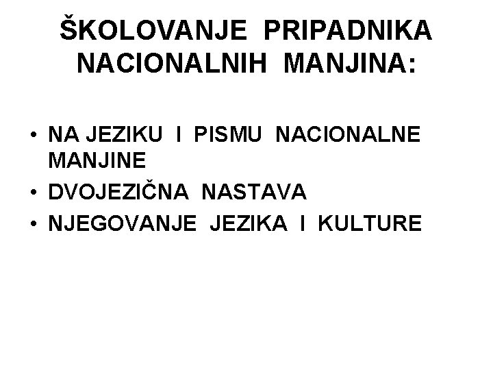 ŠKOLOVANJE PRIPADNIKA NACIONALNIH MANJINA: • NA JEZIKU I PISMU NACIONALNE MANJINE • DVOJEZIČNA NASTAVA