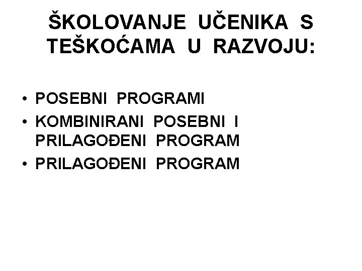 ŠKOLOVANJE UČENIKA S TEŠKOĆAMA U RAZVOJU: • POSEBNI PROGRAMI • KOMBINIRANI POSEBNI I PRILAGOĐENI