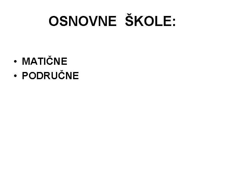 OSNOVNE ŠKOLE: • MATIČNE • PODRUČNE 