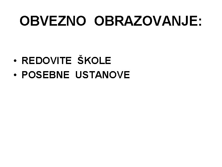 OBVEZNO OBRAZOVANJE: • REDOVITE ŠKOLE • POSEBNE USTANOVE 