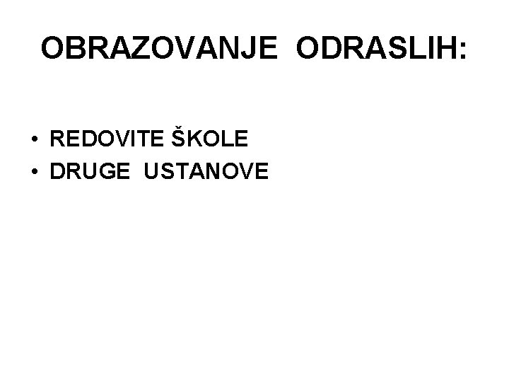 OBRAZOVANJE ODRASLIH: • REDOVITE ŠKOLE • DRUGE USTANOVE 