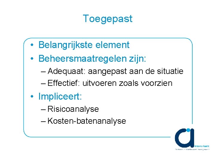 Toegepast • Belangrijkste element • Beheersmaatregelen zijn: – Adequaat: aangepast aan de situatie –