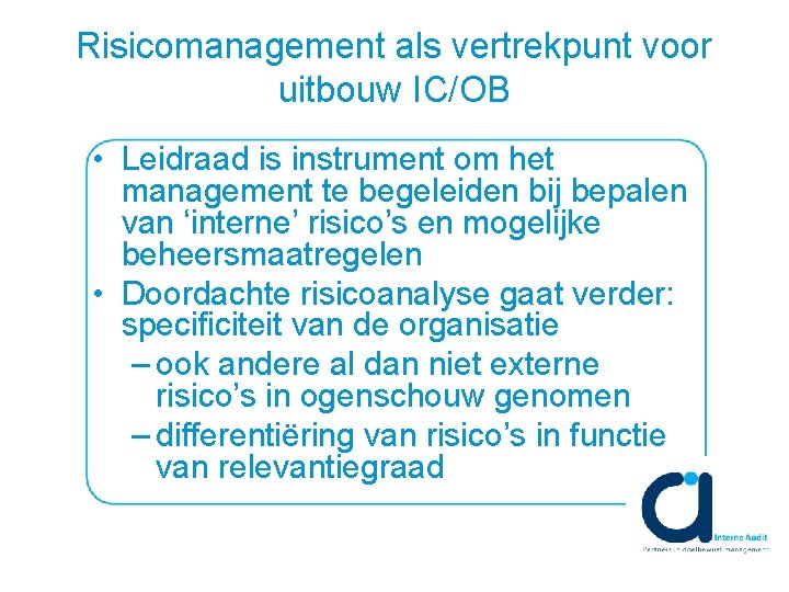 Risicomanagement als vertrekpunt voor uitbouw IC/OB • Leidraad is instrument om het management te