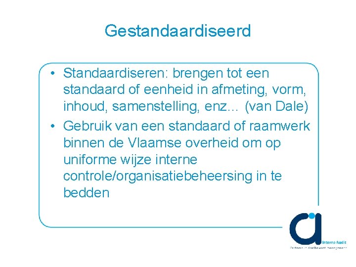 Gestandaardiseerd • Standaardiseren: brengen tot een standaard of eenheid in afmeting, vorm, inhoud, samenstelling,