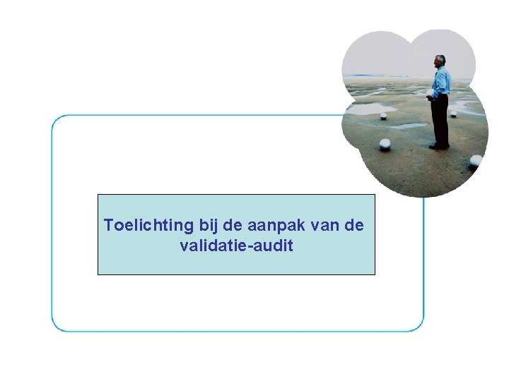 Toelichting bij de aanpak van de validatie-audit 