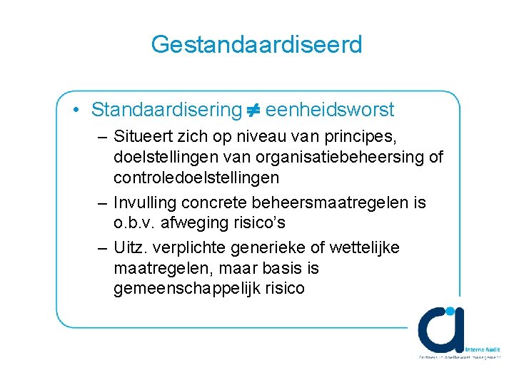 Gestandaardiseerd • Standaardisering eenheidsworst – Situeert zich op niveau van principes, doelstellingen van organisatiebeheersing