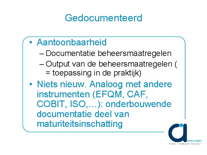 Gedocumenteerd • Aantoonbaarheid – Documentatie beheersmaatregelen – Output van de beheersmaatregelen ( = toepassing