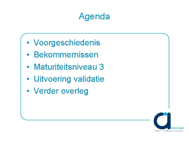 Agenda • • • Voorgeschiedenis Bekommernissen Maturiteitsniveau 3 Uitvoering validatie Verder overleg 