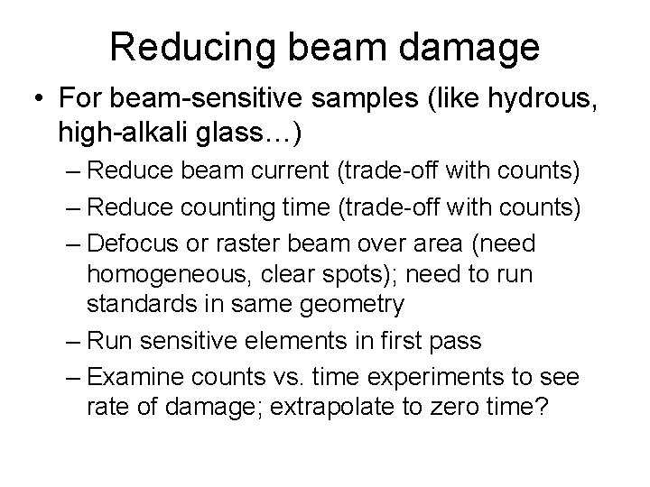 Reducing beam damage • For beam-sensitive samples (like hydrous, high-alkali glass…) – Reduce beam