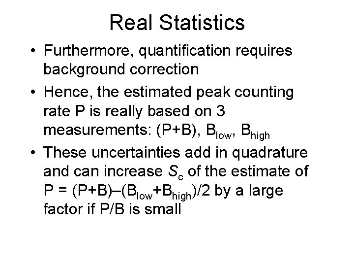 Real Statistics • Furthermore, quantification requires background correction • Hence, the estimated peak counting