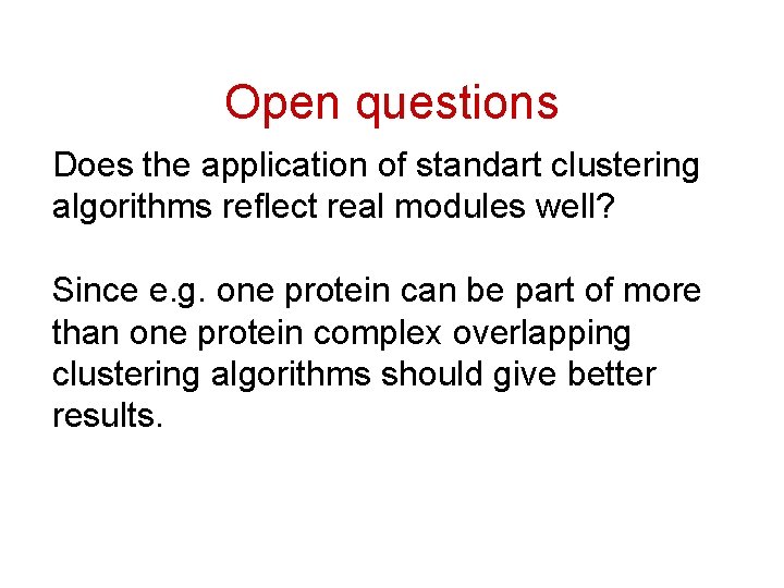 Open questions Does the application of standart clustering algorithms reflect real modules well? Since