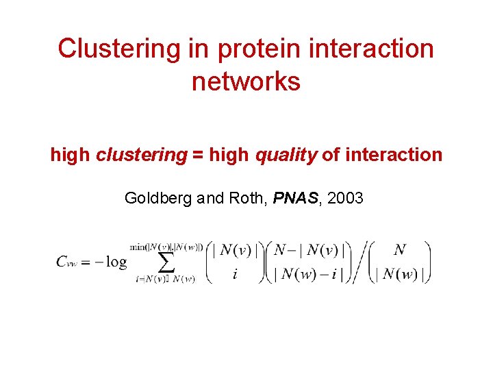 Clustering in protein interaction networks high clustering = high quality of interaction Goldberg and