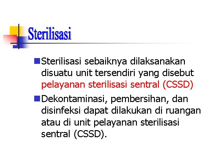  Sterilisasi sebaiknya dilaksanakan disuatu unit tersendiri yang disebut pelayanan sterilisasi sentral (CSSD) Dekontaminasi,