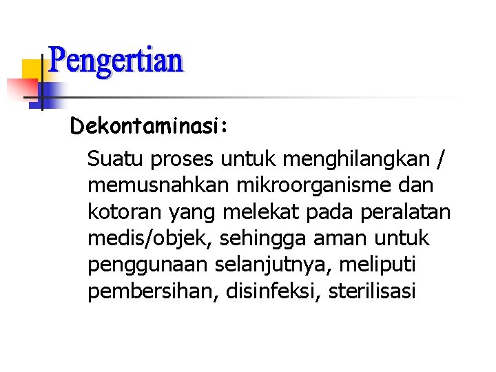 Dekontaminasi: Suatu proses untuk menghilangkan / memusnahkan mikroorganisme dan kotoran yang melekat pada peralatan