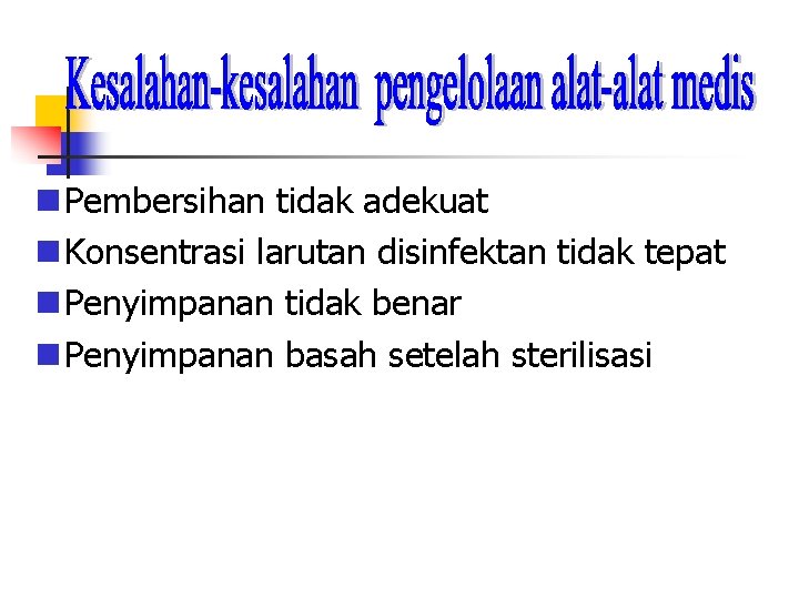  Pembersihan tidak adekuat Konsentrasi larutan disinfektan tidak tepat Penyimpanan tidak benar Penyimpanan basah