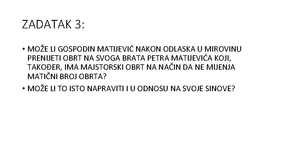 ZADATAK 3: • MOŽE LI GOSPODIN MATIJEVIĆ NAKON ODLASKA U MIROVINU PRENIJETI OBRT NA