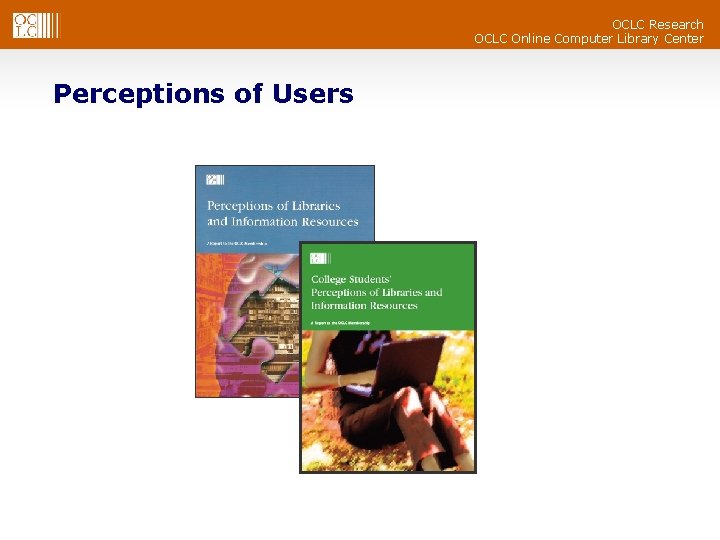 OCLC Research OCLC Online Computer Library Center Perceptions of Users 
