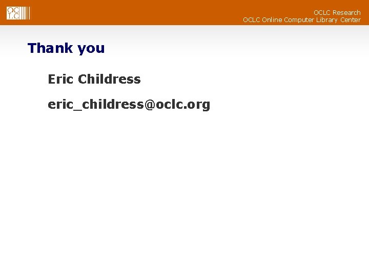 OCLC Research OCLC Online Computer Library Center Thank you Eric Childress eric_childress@oclc. org 