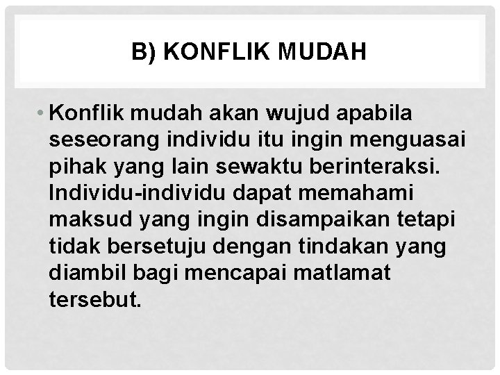 B) KONFLIK MUDAH • Konflik mudah akan wujud apabila seseorang individu itu ingin menguasai