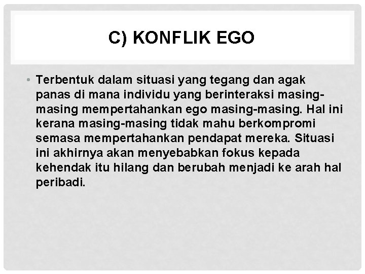 C) KONFLIK EGO • Terbentuk dalam situasi yang tegang dan agak panas di mana